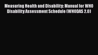 Measuring Health and Disability: Manual for WHO Disability Assessment Schedule (WHODAS 2.0)