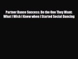 [PDF Download] Partner Dance Success: Be the One They Want: What I Wish I Knew when I Started