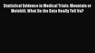 Statistical Evidence in Medical Trials: Mountain or Molehill What Do the Data Really Tell Us?