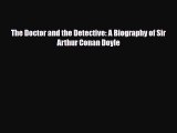 [PDF Download] The Doctor and the Detective: A Biography of Sir Arthur Conan Doyle [Download]