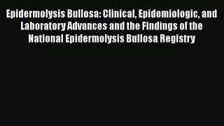 Epidermolysis Bullosa: Clinical Epidemiologic and Laboratory Advances and the Findings of the