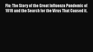 Flu: The Story of the Great Influenza Pandemic of 1918 and the Search for the Virus That Caused