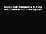 Delivering Health Care In America (Delivering Health Care in America: A Systems Approach) Free