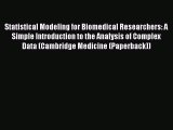 Statistical Modeling for Biomedical Researchers: A Simple Introduction to the Analysis of Complex