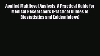 Applied Multilevel Analysis: A Practical Guide for Medical Researchers (Practical Guides to