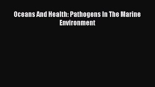 Oceans And Health: Pathogens In The Marine Environment Read Online PDF