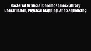 Bacterial Artificial Chromosomes: Library Construction Physical Mapping and Sequencing  Free