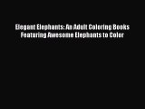 [PDF Download] Elegant Elephants: An Adult Coloring Books Featuring Awesome Elephants to Color