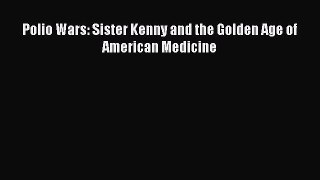 Polio Wars: Sister Kenny and the Golden Age of American Medicine  Free Books