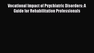 Vocational Impact of Psychiatric Disorders: A Guide for Rehabilitation Professionals  Read