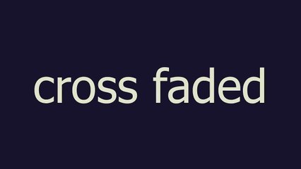 cross faded meaning and pronunciation