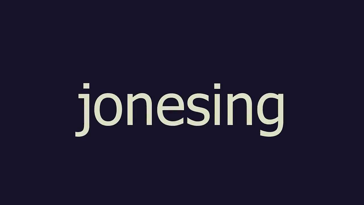 jonesing meaning and pronunciation