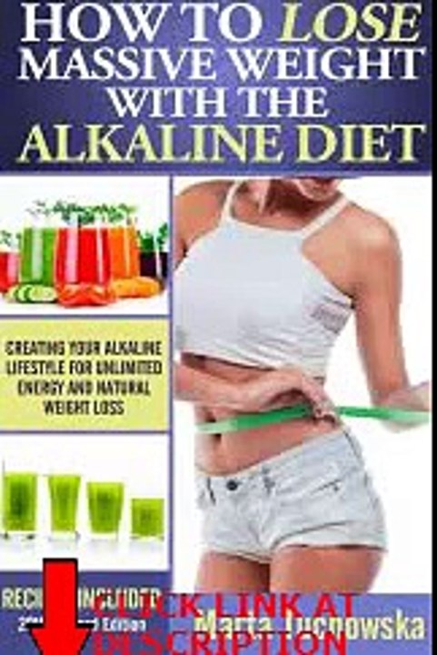 How to Lose Massive Weight with the Alkaline Diet: Creating Your Alkaline Lifestyle for U