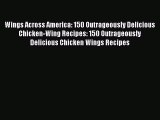 (PDF Download) Wings Across America: 150 Outrageously Delicious Chicken-Wing Recipes: 150 Outrageously