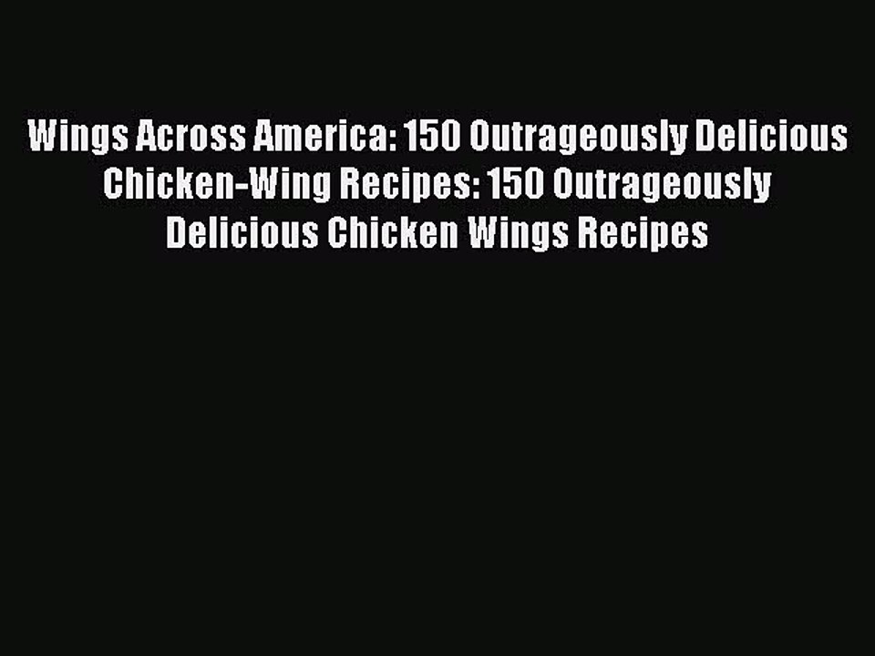 (PDF Download) Wings Across America: 150 Outrageously Delicious Chicken-Wing Recipes: 150 Outrageously