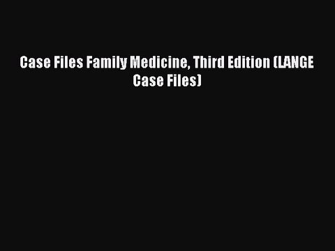 (PDF Download) Case Files Family Medicine Third Edition (LANGE Case Files) Download