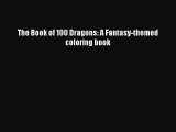 [PDF Download] The Book of 100 Dragons: A Fantasy-themed coloring book [PDF] Full Ebook