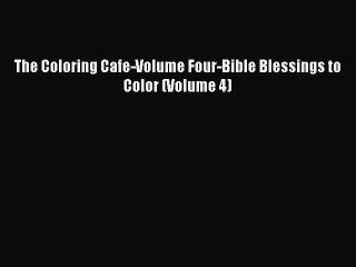 [PDF Download] The Coloring Cafe-Volume Four-Bible Blessings to Color (Volume 4) [Download]