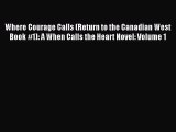 Where Courage Calls (Return to the Canadian West Book #1): A When Calls the Heart Novel: Volume