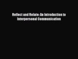 Reflect and Relate: An Introduction to Interpersonal Communication  Free Books