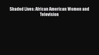 PDF Download Shaded Lives: African American Women and Television Download Full Ebook