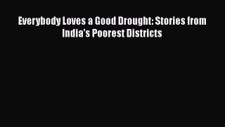 PDF Download Everybody Loves a Good Drought: Stories from India's Poorest Districts Download