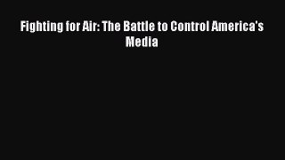 PDF Download Fighting for Air: The Battle to Control America's Media Read Online