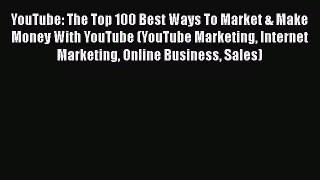 PDF Download YouTube: The Top 100 Best Ways To Market & Make Money With YouTube (YouTube Marketing