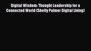 PDF Download Digital Wisdom: Thought Leadership for a Connected World (Shelly Palmer Digital