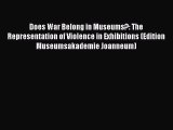 PDF Download Does War Belong in Museums?: The Representation of Violence in Exhibitions (Edition