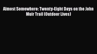 Almost Somewhere: Twenty-Eight Days on the John Muir Trail (Outdoor Lives)  Free Books