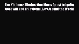 The Kindness Diaries: One Man's Quest to Ignite Goodwill and Transform Lives Around the World