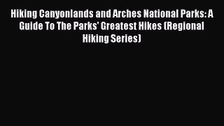 Hiking Canyonlands and Arches National Parks: A Guide To The Parks' Greatest Hikes (Regional