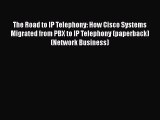 [PDF Download] The Road to IP Telephony: How Cisco Systems Migrated from PBX to IP Telephony
