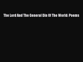 The Lord And The General Din Of The World: Poems  Free PDF