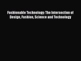 [PDF Download] Fashionable Technology: The Intersection of Design Fashion Science and Technology