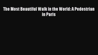 The Most Beautiful Walk in the World: A Pedestrian in Paris  Free Books