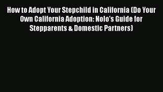 How to Adopt Your Stepchild in California (Do Your Own California Adoption: Nolo's Guide for