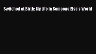 Switched at Birth: My Life in Someone Else's World  Free Books