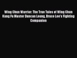 Wing Chun Warrior: The True Tales of Wing Chun Kung Fu Master Duncan Leung Bruce Lee's Fighting