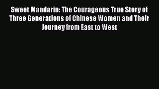 Sweet Mandarin: The Courageous True Story of Three Generations of Chinese Women and Their Journey
