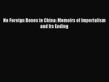 No Foreign Bones in China: Memoirs of Imperialism and Its Ending  Free Books