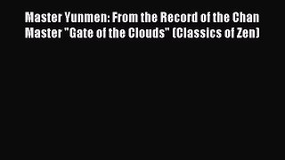 Master Yunmen: From the Record of the Chan Master Gate of the Clouds (Classics of Zen)  Free
