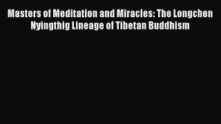 Masters of Meditation and Miracles: The Longchen Nyingthig Lineage of Tibetan Buddhism  Free