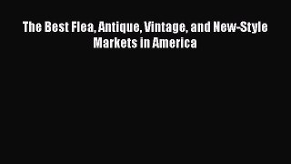 PDF Download The Best Flea Antique Vintage and New-Style Markets in America Download Full Ebook