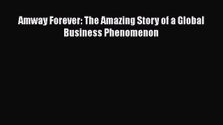PDF Download Amway Forever: The Amazing Story of a Global Business Phenomenon Read Full Ebook