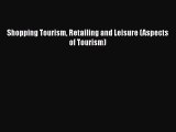 PDF Download Shopping Tourism Retailing and Leisure (Aspects of Tourism) Download Online