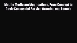 PDF Download Mobile Media and Applications From Concept to Cash: Successful Service Creation