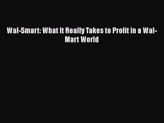 PDF Download Wal-Smart: What It Really Takes to Profit in a Wal-Mart World Read Full Ebook