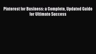 PDF Download Pinterest for Business: a Complete Updated Guide for Ultimate Success Read Full